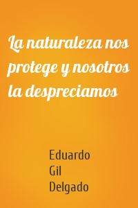 La naturaleza nos protege y nosotros la despreciamos