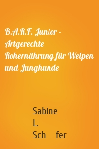 B.A.R.F. Junior - Artgerechte Rohernährung für Welpen und Junghunde