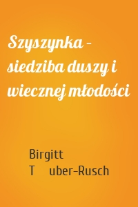 Szyszynka – siedziba duszy i wiecznej młodości