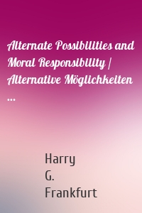 Alternate Possibilities and Moral Responsibility / Alternative Möglichkeiten …