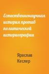 Ярослав Кеслер - Естественнонаучная история против политической историографии