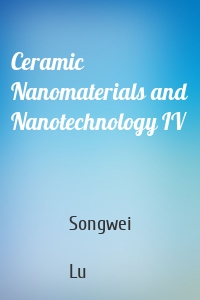 Ceramic Nanomaterials and Nanotechnology IV