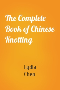 The Complete Book of Chinese Knotting