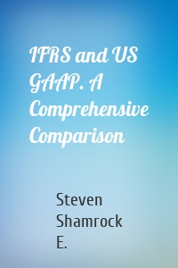 IFRS and US GAAP. A Comprehensive Comparison