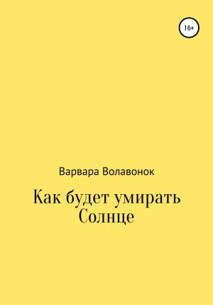 Обложка книги «Как будет умирать Солнце» — Варвара Волавонок