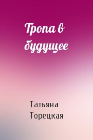 Обложка книги «Тропа в будущее» — Татьяна Торецкая