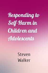 Responding to Self-Harm in Children and Adolescents