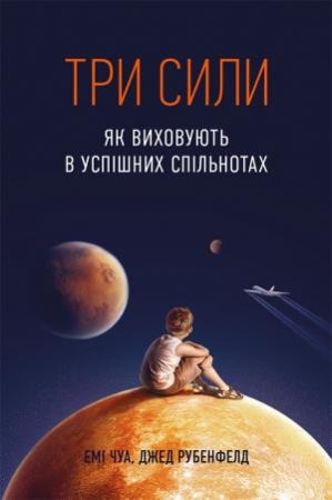 Обложка книги «Три сили. Як виховують в успішних спільнотах» — Емі Чуа, Джед Рубенфельд