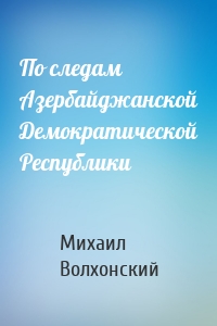 По следам Азербайджанской Демократической Республики