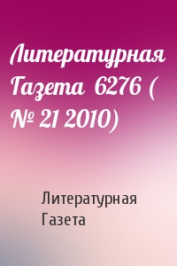 Литературная Газета  6276 ( № 21 2010)