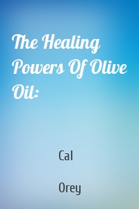 The Healing Powers Of Olive Oil: