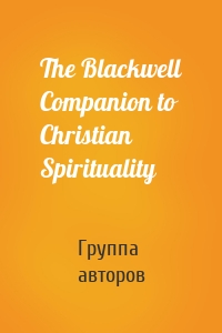 The Blackwell Companion to Christian Spirituality