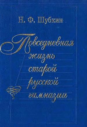Обложка книги «Повседневная жизнь старой русской гимназии» — Николай Шубкин