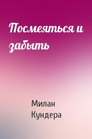 Обложка книги «Посмеяться и забыть» — Милан Кундера
