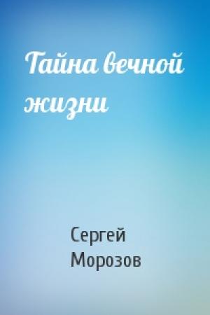 Обложка книги «Тайна вечной жизни» — Сергей Морозов
