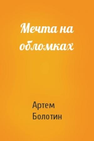 Обложка книги «Мечта на обломках» — Артем Болотин