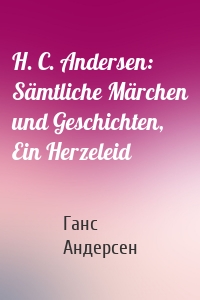 H. C. Andersen: Sämtliche Märchen und Geschichten, Ein Herzeleid