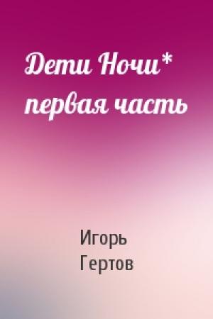 Обложка книги «Дети Ночи* первая часть» — Игорь Гертов