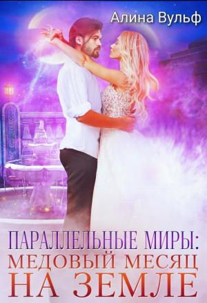 Обложка книги «Параллельные миры: Медовый месяц на Земле (СИ)» — Алина Вульф