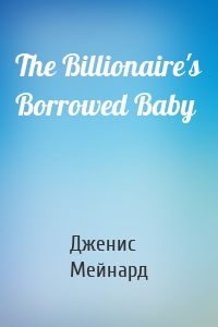 The Billionaire's Borrowed Baby