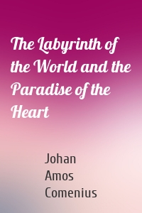 The Labyrinth of the World and the Paradise of the Heart