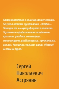 Самодиагностика и самоисцеление человека. Базовая система оздоровления «Астрея». Панацея от иммунодефицита и гипоксии. Излечение и профилактика гипертонии, пролапса, диабета, остеопороза, остеохондроза, дисбактериоза, простатита, астмы. Рождение элитных детей. Абортов больше не будет!