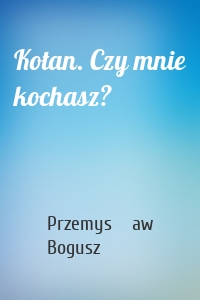 Kotan. Czy mnie kochasz?