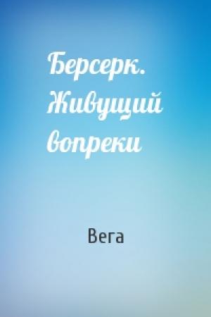 Обложка книги «Берсерк. Живущий вопреки» — Вега