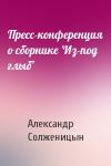 Александр Солженицын - Пресс-конференция о сборнике 'Из-под глыб'