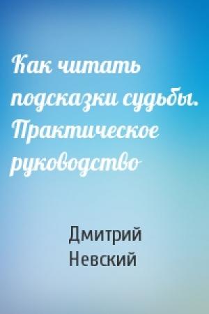Обложка книги «Как читать подсказки судьбы. Практическое руководство» — Дмитрий Невский