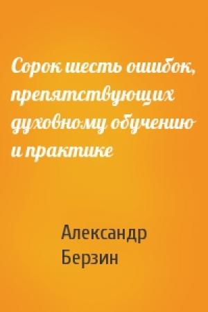 Обложка книги «Сорок шесть ошибок, препятствующих духовному обучению и практике» — Александр Берзин