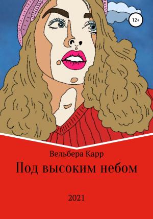 Обложка книги «Под высоким небом» — Вельбера Карр