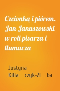 Czcionką i piórem. Jan Januszowski w roli pisarza i tłumacza