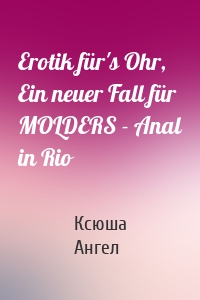 Erotik für's Ohr, Ein neuer Fall für MOLDERS - Anal in Rio