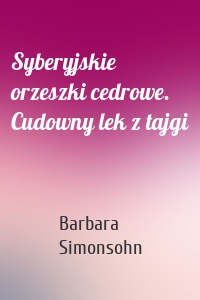 Syberyjskie orzeszki cedrowe. Cudowny lek z tajgi