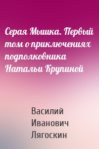 Серая Мышка. Первый том о приключениях подполковника Натальи Крупиной