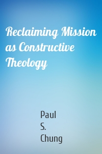 Reclaiming Mission as Constructive Theology