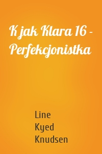 K jak Klara 16 - Perfekcjonistka