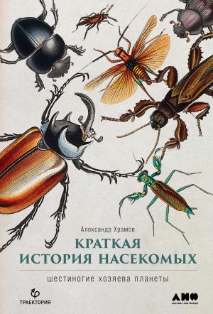 Обложка книги «Краткая история насекомых. Шестиногие хозяева планеты» — Александр Валерьевич Храмов