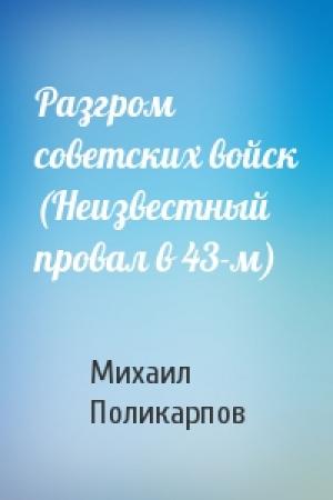 Обложка книги «Разгром советских войск (Неизвестный провал в 43-м)» — Михаил Поликарпов