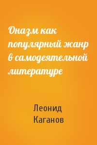 Леонид Каганов - Оназм как популярный жанр в самодеятельной литературе