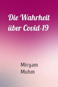 Die Wahrheit über Covid-19