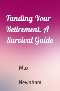 Funding Your Retirement. A Survival Guide