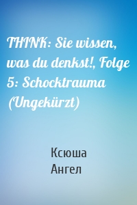 THINK: Sie wissen, was du denkst!, Folge 5: Schocktrauma (Ungekürzt)