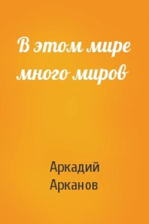 Обложка книги «В этом мире много миров» — Аркадий Арканов