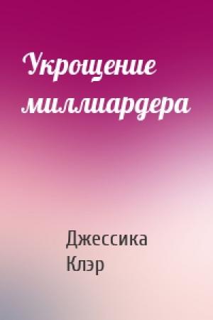 Обложка книги «Укрощение миллиардера» — Джессика Клэр