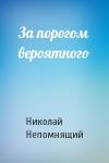 Николай Непомнящий - За порогом вероятного