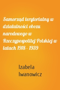 Samorząd terytorialny w działalności obozu narodowego w Rzeczypospolitej Polskiej w latach 1918 - 1939