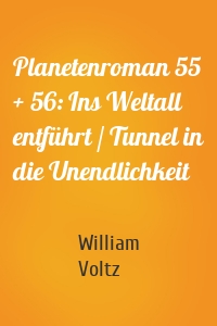 Planetenroman 55 + 56: Ins Weltall entführt / Tunnel in die Unendlichkeit
