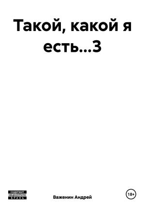 Обложка книги «Такой, какой я есть…3» — Андрей Важенин